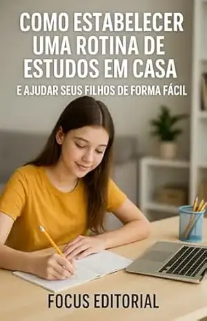 COMO ESTABELECER UMA ROTINA DE ESTUDOS EM CASA E AJUDAR SEUS FILHOS DE FORMA FÁCIL (COMO AJUDAR SEU FILHO) – FOCUS EDITORIAL COMO ESTABELECER UMA ROTINA DE ESTUDOS EM CASA E AJUDAR SEUS FILHOS DE FORMA FÁCIL (COMO AJUDAR SEU FILHO) – FOCUS EDITORIAL