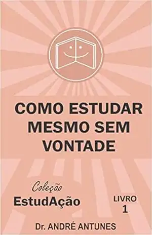 Como Estudar Mesmo Sem Vontade (Coleção EstudAção Livro 1) – André Antunes