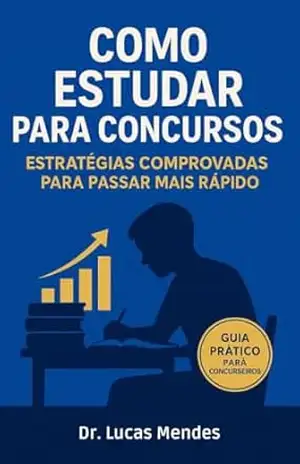 Capa do livro Como Estudar Para Concursos: Estratégias Comprovadas Para Aprovação Rápida e Sustentável.: Domine a Mente, Otimize Seus Estudos e Conquiste a Estabilidade Financeira no Serviço Público. - Dr. Lucas  Mendes