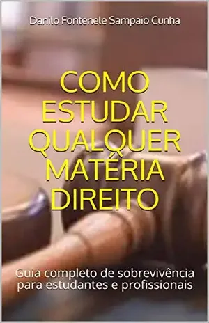 Como Estudar qualquer matéria Direito: Guia completo de sobrevivência para estudantes e profissionais – Danilo Fontenele Sampaio Cunha