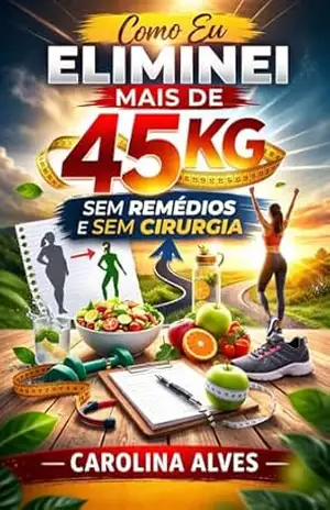 Capa do livro Como–Eu–Eliminei–Mais–de–45kg–Sem–Remedios–e–Sem–Cirurgia - RENATO  J