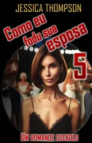 Como eu fodu sua esposa: Um romance cuckold (Come ho conosciuto tua moglie (port) Livro 5) – Jessica Thompson