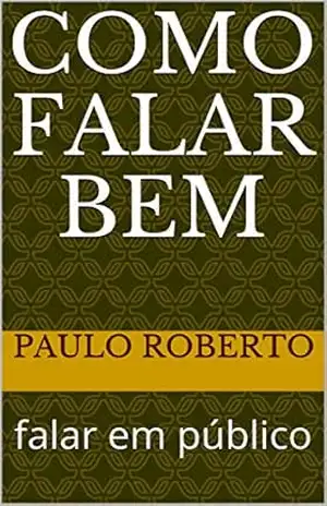 Como Falar Bem: falar em público – Paulo Roberto