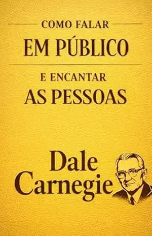 Como Falar em Público e Encantar as Pessoas: O Método Definitivo Para Vencer o Medo, Organizar Ideias e Persuadir com Naturalidade (Edição Especial com … Influência e Autoconfiança Livro 3) – Dale Carnegie