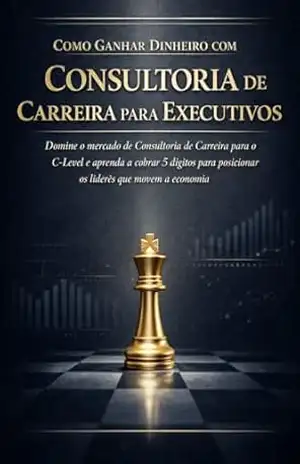 Como Faturar com Consultoria de Carreira para Executivos: Domine o mercado de Consultoria de Carreira para o C–Level e aprenda a cobrar 5 dígitos para posicionar os líderes que movem a economia. – David Mendes de Araujo