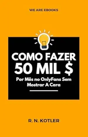 Como fazer 50 mil $ Por Mês no OnlyFans Sem Mostrar A Cara – R. N. Kotler