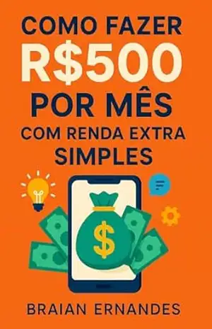 Como fazer 500 por mês com renda extra simples: O manual direto ao ponto para gerar R$500 mensais com métodos acessíveis. - BRAIAN Fast Como fazer 500 por mês com renda extra simples: O manual direto ao ponto para gerar R$500 mensais com métodos acessíveis. - BRAIAN Fast