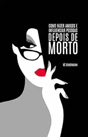 Como Fazer Amigos e Influenciar Pessoas Depois de Morto – Rê Schermann