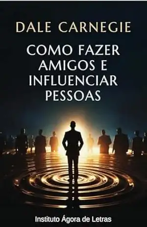 Como Fazer Amigos e Influenciar Pessoas: Edição Definitiva Comentada (2026): O Texto Integral com Notas de Neurociência, Etiqueta Digital e Scripts de Liderança para o Mundo Híbrido. – Instituto  Agora de Letras