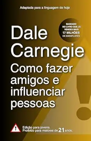 Como fazer amigos e influenciar pessoas: Edição para jovens. Proibido para maiores de 21 anos. (Dale Carnegie – Edição Exclusiva Amazon – Coleção) – Dale Carnegie