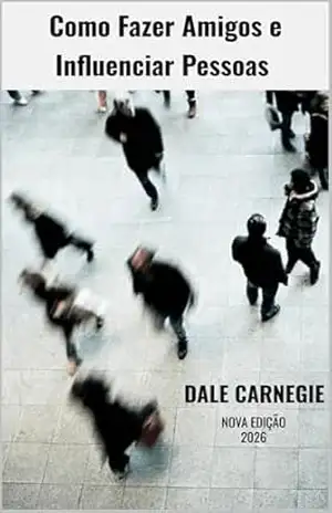 Como Fazer Amigos e Influenciar Pessoas: Nova Edição 2026 – Dale Carnegie