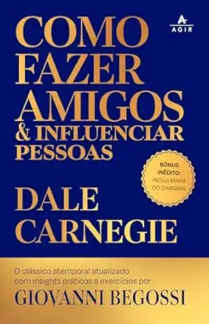 Como fazer amigos e influenciar pessoas: O clássico atemporal atualizado com insights práticos e exercícios por Giovanni Begossi – Dale Carnegie