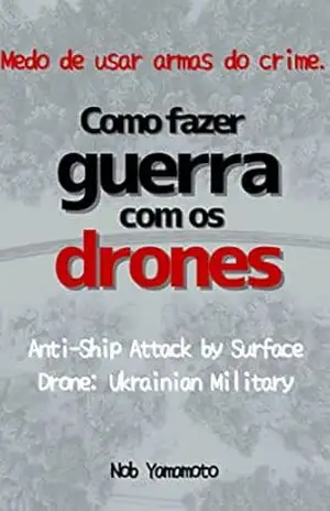Capa do livro Como fazer guerra com os drones.: Medo de usar armas do crime. Anti–Ship Attack by Surface Drone: Ukrainian Military - Nob  Yamamoto