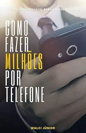 Como fazer milhões por telefone – Walci Júnior Como fazer milhões por telefone – Walci Júnior