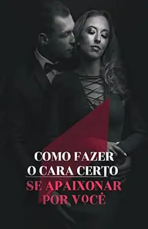 Como Fazer o Cara Certo se Apaixonar por Você - Tales Milus Como Fazer o Cara Certo se Apaixonar por Você - Tales Milus