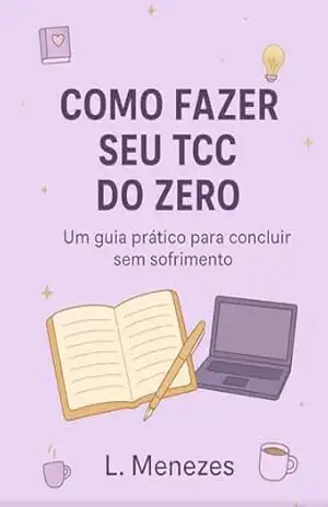 Como Fazer Seu TCC do Zero: Um guia prático para concluir sem sofrimento – L.  Menezes