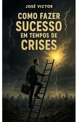Como Fazer Sucesso em Tempos de Crises – José victor silva