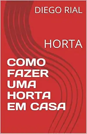 COMO FAZER UMA HORTA EM CASA: HORTA (001 Livro 1) - DIEGO  RIAL