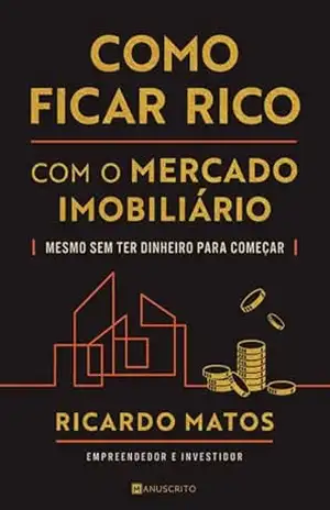 Como Ficar Rico com o Mercado Imobiliário – Ricardo Matos