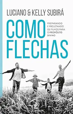 Como flechas: Preparando e projetando os filhos para o propósito divino – Luciano Subirá