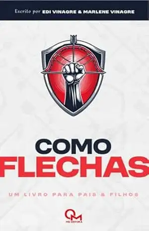 COMO FLECHAS: Um livro Para Pais & Filhos – Pastor Edi Vinagre COMO FLECHAS: Um livro Para Pais & Filhos – Pastor Edi Vinagre