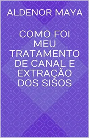 Capa do livro Como foi meu tratamento de canal e extração dos sisos - Aldenor Maya
