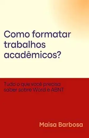 Como formatar trabalhos acadêmicos?: tudo o que você precisa saber sobre Word e ABNT – Maisa Barbosa da Silva