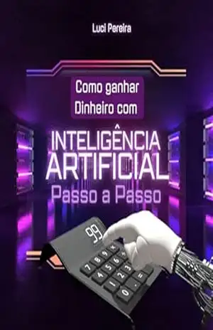 Como Ganhar Dinheiro com a IA Ainda Hoje ( Passo a passo para Iniciantes): Descubra Como Lucrar com a Revolução da Inteligência Artificial! - Luci Pereira Como Ganhar Dinheiro com a IA Ainda Hoje ( Passo a passo para Iniciantes): Descubra Como Lucrar com a Revolução da Inteligência Artificial! - Luci Pereira