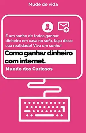 Como Ganhar Dinheiro com a Internet:50 Maneiras – Editora Mundo dos Curiosos