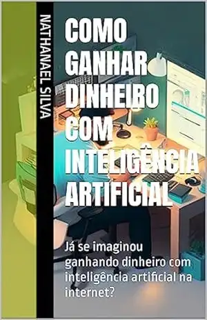 Como ganhar dinheiro com inteligência Artificial: Já se imaginou ganhando dinheiro com inteligência artificial na internet? - Nathanael Silva