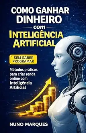 Como Ganhar Dinheiro com Inteligência Artificial Mesmo Sem Saber Programar: Ferramentas, estratégias e casos reais para transformar conhecimento em renda … digital (IA – Inteligência Artificial) – Nuno Marques