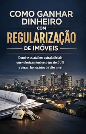 Como Ganhar Dinheiro com Regularização de Imóveis: Torne–se um Consultor de Regularização de Elite. Domine os atalhos extrajudiciais que valorizam imóveis em até 30% e geram honorários de alto nível. – David Mendes de Araujo