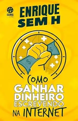 Capa do livro Como Ganhar Dinheiro Escrevendo na Internet©: Manual completo de como ganhar dinheiro na internet de forma honesta, comprovada e sem sair de casa - Enrique Sem H