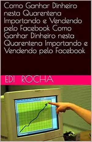 Como Ganhar Dinheiro nesta Quarentena Importando e Vendendo pelo Facebook Como Ganhar Dinheiro nesta Quarentena Importando e Vendendo pelo Facebook (importacões fáceis Livro 1) - EDI ROCHA Como Ganhar Dinheiro nesta Quarentena Importando e Vendendo pelo Facebook Como Ganhar Dinheiro nesta Quarentena Importando e Vendendo pelo Facebook (importacões fáceis Livro 1) - EDI ROCHA