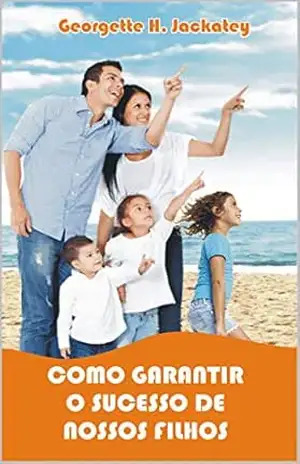 Capa do livro COMO GARANTIR O SUCESSO DE NOSSOS FILHOS - Georgette H. Jackatey
