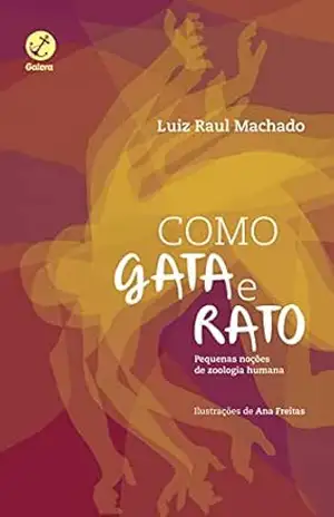 Como gata e rato, como cão e gata: Pequenas noções de zoologia humana – Luiz Raul Machado