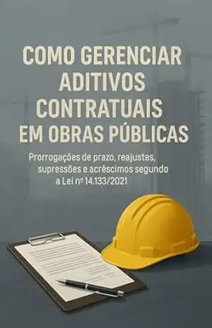 Como Gerenciar Aditivos Contratuais em Obras Públicas: Prorrogações de prazo, reajustes, supressões e acréscimos segundo a Lei nº 14.133/2021 – Sidinei Casagranda Como Gerenciar Aditivos Contratuais em Obras Públicas: Prorrogações de prazo, reajustes, supressões e acréscimos segundo a Lei nº 14.133/2021 – Sidinei Casagranda
