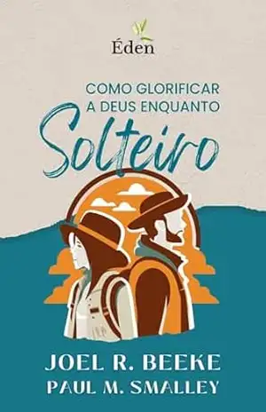 Como Glorificar a Deus Enquanto Solteiro – Joel R. Beeke