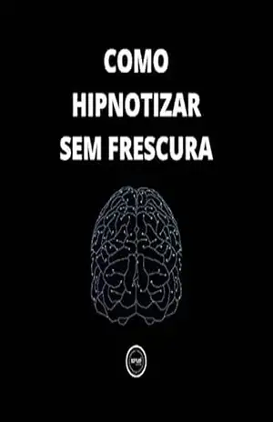 Como hipnotizar, sem frescura: Passo a passo para hipnotizar qualquer pessoa – Samuel Cunha Como hipnotizar, sem frescura: Passo a passo para hipnotizar qualquer pessoa – Samuel Cunha
