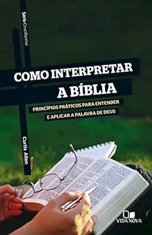Como interpretar a Bíblia: Princípios básicos para entender e aplicar a palavra de Deus - Curtis Allen Como interpretar a Bíblia: Princípios básicos para entender e aplicar a palavra de Deus - Curtis Allen