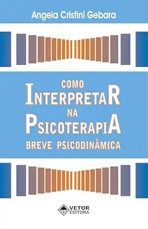 Como interpretar na psicoterapia breve psicodinâmica - Angela Cristini Gebara Como interpretar na psicoterapia breve psicodinâmica - Angela Cristini Gebara