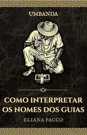 Como Interpretar o Nome dos Guias: Umbanda (Umbanda: Guias e Entidades) – Eliana Pacco