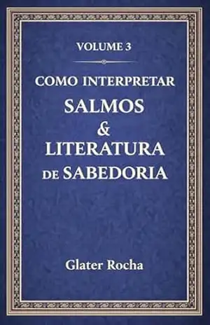 Como Interpretar Poesia, Salmos e Sabedoria: Aprendendo a ler o coração das Escrituras em versos e provérbios – Glalter Rocha