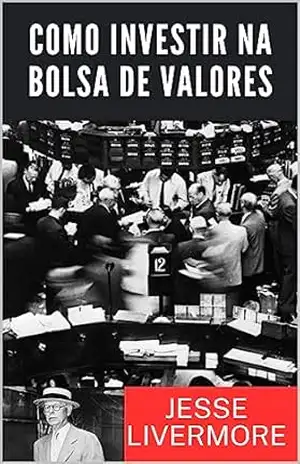 Capa do livro Como Investir na Bolsa de Valores: How To Trade In Stocks (traduzido) - Jesse Livermore