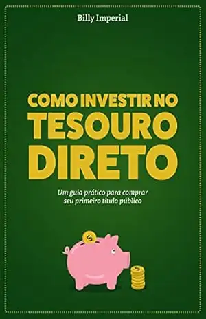 Como Investir no Tesouro Direto: Um Guia Prático Para Comprar Seu Primeiro Título Público – Billy Imperial