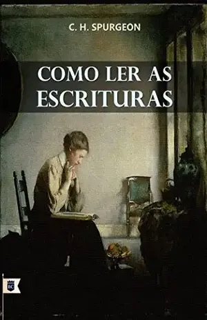 Como Ler as Escrituras, por C. H. Spurgeon – Charles Haddon Spurgeon