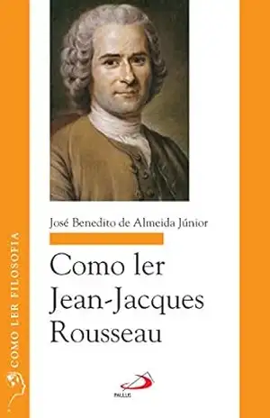 Como ler Jean–Jacques Rousseau (Como ler filosofia) – José Benedito de Almeida Junior
