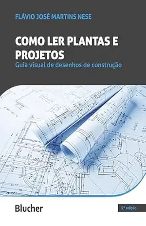 Como ler plantas e projetos: guia visual de desenhos de construção - Flávio José Martins Nese Como ler plantas e projetos: guia visual de desenhos de construção - Flávio José Martins Nese