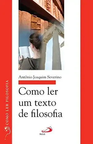 Capa do livro Como ler um texto de filosofia (Como ler filosofia) - Antônio Joaquim Severino