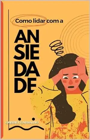 Capa do livro COMO LIDAR COM A ANSIEDADE - GABREIL CARVALHO
